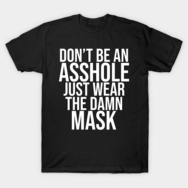 Don't Be An Asshole Just Wear The Damn Mask T-Shirt by Swagazon